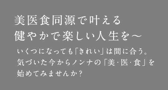 美医食同源で叶える健やかで楽しい人生を～ いくつになっても「きれい」は間に合う。気づいた今からノンナの「美・医・食」を始めてみませんか